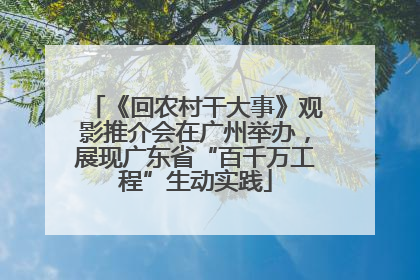 《回农村干大事》观影推介会在广州举办，展现广东省“百千万工程”生动实践