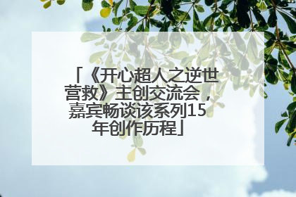 《开心超人之逆世营救》主创交流会，嘉宾畅谈该系列15年创作历程