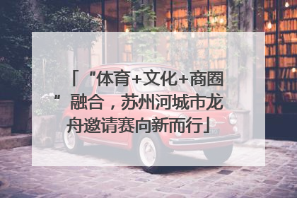 “体育+文化+商圈”融合，苏州河城市龙舟邀请赛向新而行