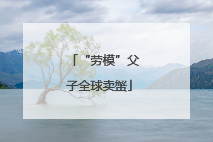 “劳模”父子全球卖蟹