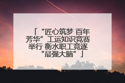 “匠心筑梦 百年芳华”工运知识竞赛举行 衡水职工竞逐“最强大脑”