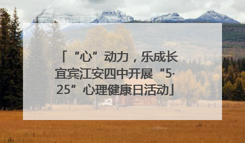 “心”动力，乐成长 宜宾江安四中开展“5·25”心理健康日活动