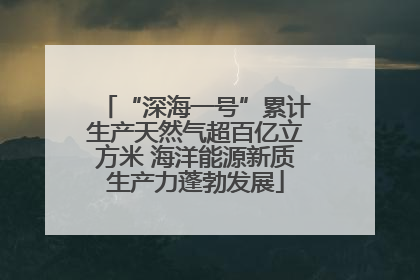 “深海一号”累计生产天然气超百亿立方米 海洋能源新质生产力蓬勃发展