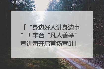 “身边好人讲身边事”！丰台“凡人善举”宣讲团开启首场宣讲