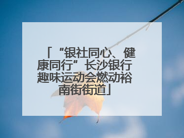 “银社同心、健康同行”长沙银行趣味运动会燃动裕南街街道