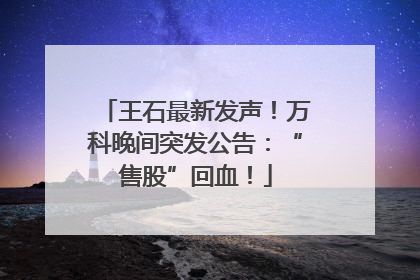 王石最新发声！万科晚间突发公告：“售股”回血！