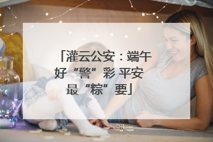 灌云公安：端午好“警”彩 平安最“粽”要