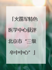 火箭军特色医学中心获评北京市“三级卒中中心”