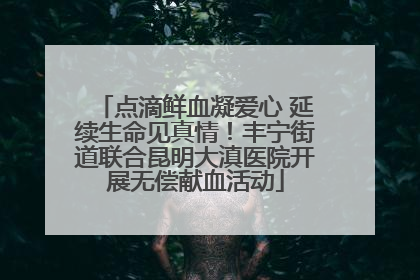 点滴鲜血凝爱心 延续生命见真情！丰宁街道联合昆明大滇医院开展无偿献血活动