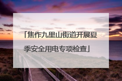 焦作九里山街道开展夏季安全用电专项检查
