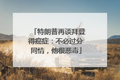 特朗普再谈拜登得癌症：不必过分同情，他很恶毒