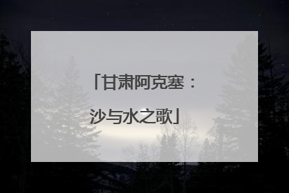甘肃阿克塞：沙与水之歌