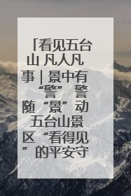 看见五台山 凡人凡事｜景中有“警” 警随“景”动 五台山景区“看得见”的平安守护