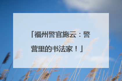 福州警官施云：警营里的书法家！