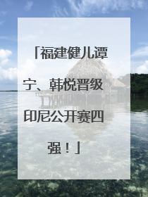 福建健儿谭宁、韩悦晋级印尼公开赛四强！