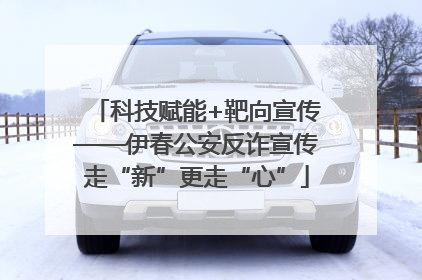 科技赋能+靶向宣传——伊春公安反诈宣传走“新”更走“心”