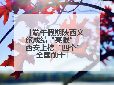 端午假期陕西文旅成绩“亮眼” 西安上榜“四个”全国前十