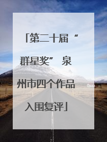 第二十届“群星奖” 泉州市四个作品入围复评