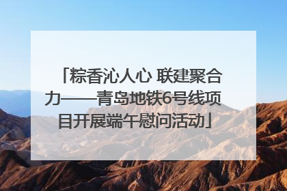 粽香沁人心 联建聚合力——青岛地铁6号线项目开展端午慰问活动
