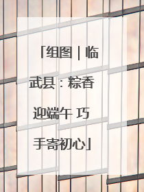 组图｜临武县：粽香迎端午 巧手寄初心