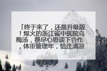 终于来了，还是升级版！爆火的浙江省中医院乌梅汤，费尽心思谈下合作，体重管理年，恰逢清凉解暑时，冲！