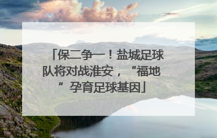保二争一！盐城足球队将对战淮安，“福地”孕育足球基因