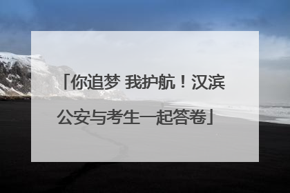 你追梦 我护航！汉滨公安与考生一起答卷