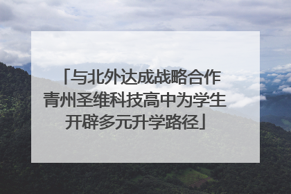 与北外达成战略合作 青州圣维科技高中为学生开辟多元升学路径