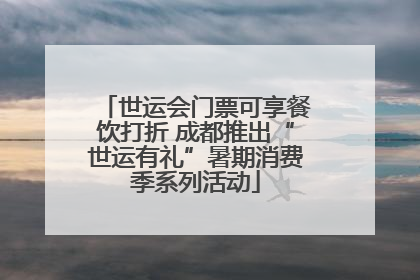世运会门票可享餐饮打折 成都推出“世运有礼”暑期消费季系列活动