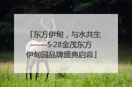 东方伊甸，与水共生——5·28金茂东方伊甸园品牌盛典启幕