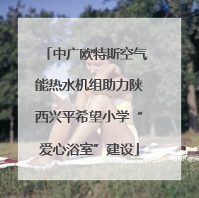 中广欧特斯空气能热水机组助力陕西兴平希望小学“爱心浴室”建设