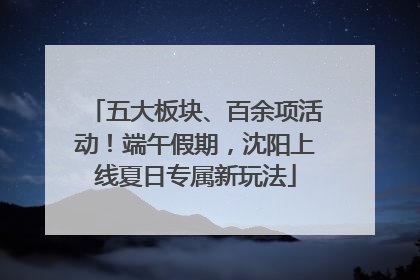 五大板块、百余项活动！端午假期，沈阳上线夏日专属新玩法