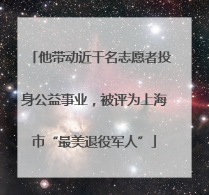 他带动近千名志愿者投身公益事业，被评为上海市“最美退役军人”