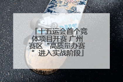 十五运会首个竞体项目开赛 广州赛区“高质量办赛”进入实战阶段