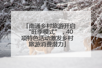 南通乡村旅游开启“旺季模式”，40项特色活动激发乡村旅游消费潜力