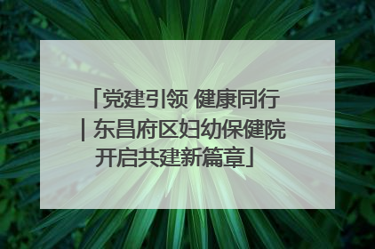 党建引领 健康同行｜东昌府区妇幼保健院开启共建新篇章