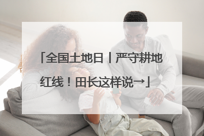 全国土地日丨严守耕地红线！田长这样说→