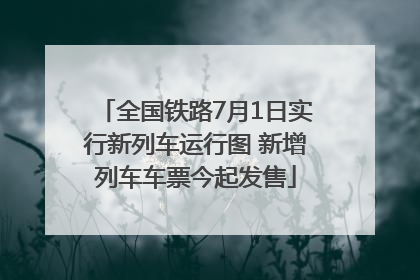全国铁路7月1日实行新列车运行图 新增列车车票今起发售