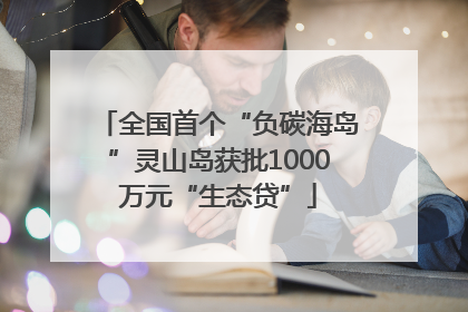 全国首个“负碳海岛”灵山岛获批1000万元“生态贷”