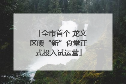 全市首个 龙文区暖“新”食堂正式投入试运营