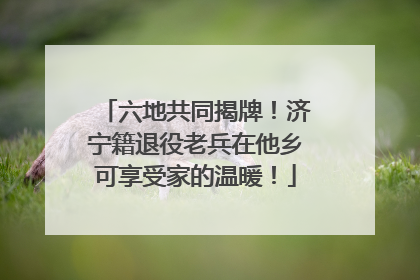 六地共同揭牌！济宁籍退役老兵在他乡可享受家的温暖！