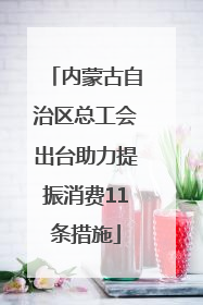 内蒙古自治区总工会出台助力提振消费11条措施