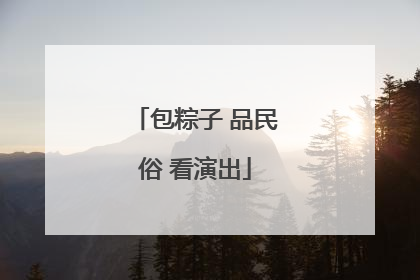 包粽子 品民俗 看演出