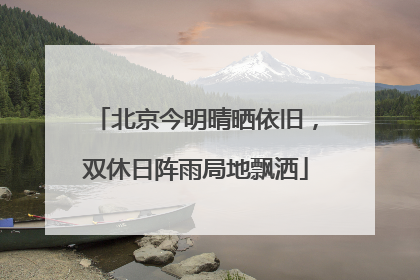 北京今明晴晒依旧，双休日阵雨局地飘洒