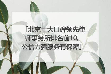 北京十大口碑领先律师事务所排名前10,公信力强服务有保障