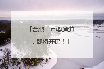 合肥一重要通道，即将开建！