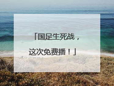 国足生死战，这次免费播！