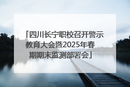 四川长宁职校召开警示教育大会暨2025年春期期末监测部署会