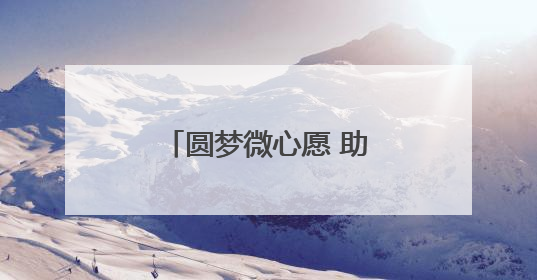 圆梦微心愿 助力孩子快乐成长
