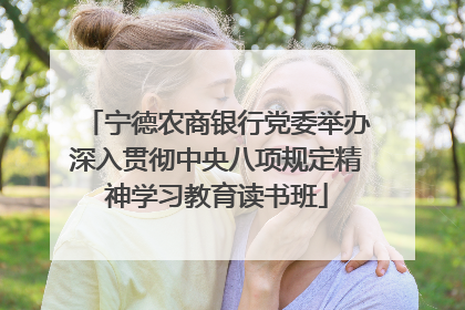 宁德农商银行党委举办深入贯彻中央八项规定精神学习教育读书班